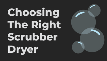 Choosing the Right Scrubber Dryer for Your Needs